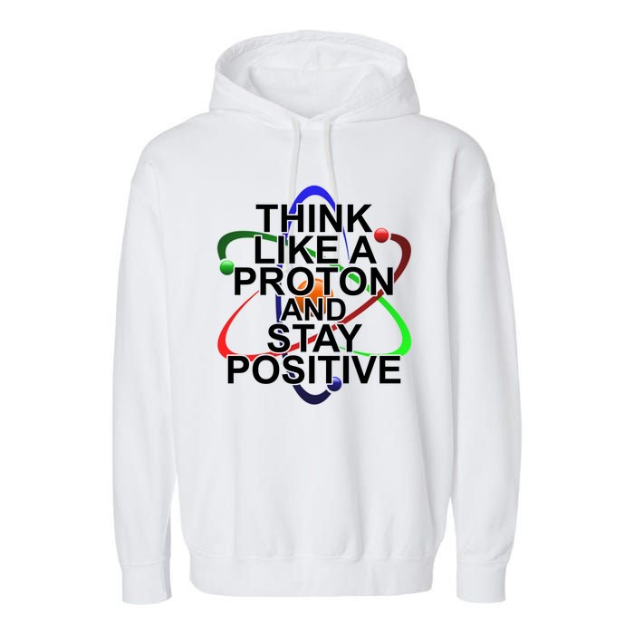 Think Like A Proton And Stay Positive Science Garment-Dyed Fleece Hoodie