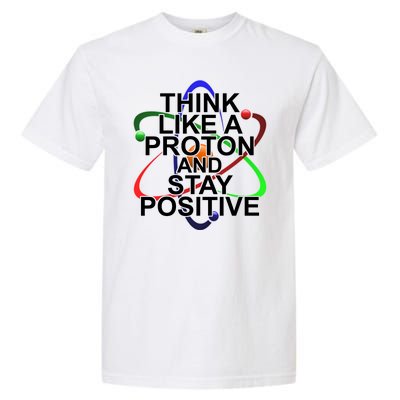 Think Like A Proton And Stay Positive Science Garment-Dyed Heavyweight T-Shirt