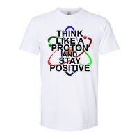 Think Like A Proton And Stay Positive Science Softstyle CVC T-Shirt