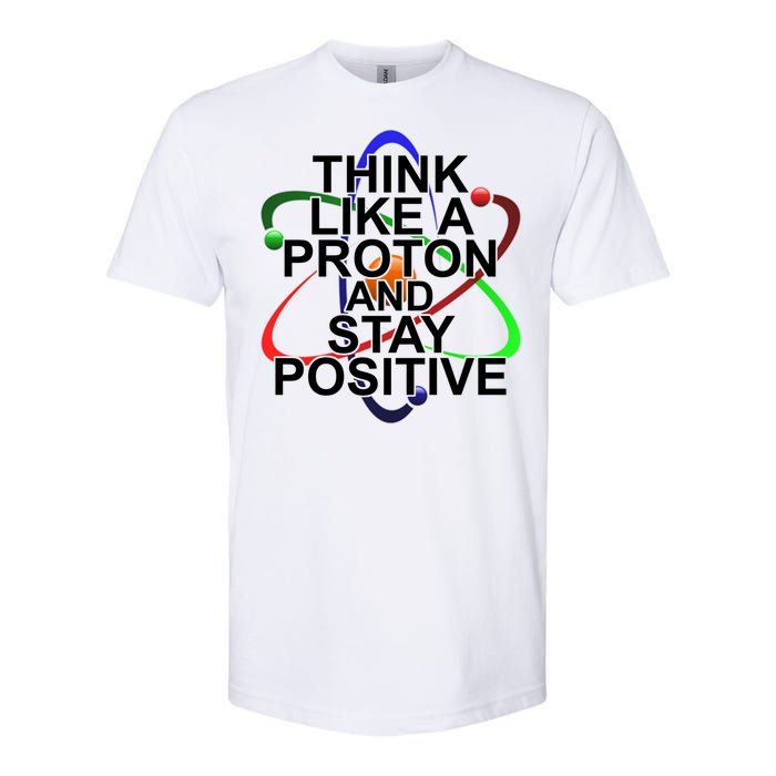 Think Like A Proton And Stay Positive Science Softstyle CVC T-Shirt