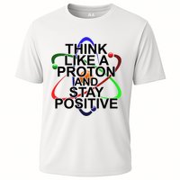 Think Like A Proton And Stay Positive Science Performance Shirt