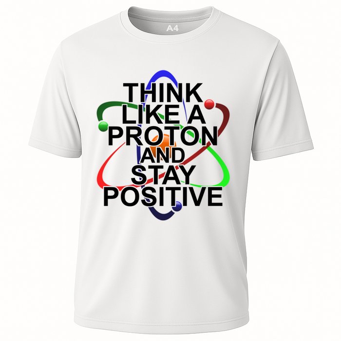 Think Like A Proton And Stay Positive Science Performance Shirt