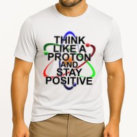 Think Like A Proton And Stay Positive Science Performance Shirt
