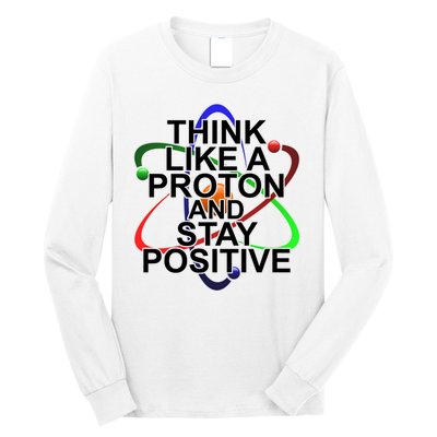 Think Like A Proton And Stay Positive Science Long Sleeve Shirt