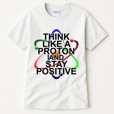Think Like A Proton And Stay Positive Science Tall T-Shirt