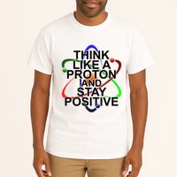 Think Like A Proton And Stay Positive Science Tall T-Shirt