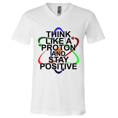 Think Like A Proton And Stay Positive Science V-Neck T-Shirt