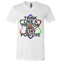 Think Like A Proton And Stay Positive Science V-Neck T-Shirt