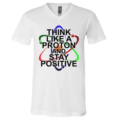 Think Like A Proton And Stay Positive Science V-Neck T-Shirt