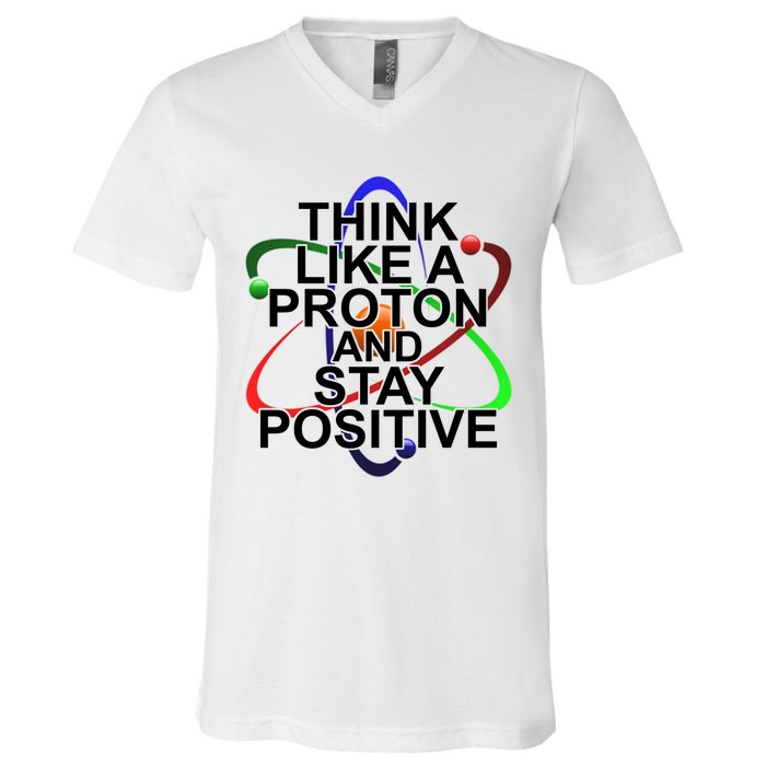 Think Like A Proton And Stay Positive Science V-Neck T-Shirt