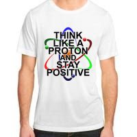 Think Like A Proton And Stay Positive Science Adult ChromaSoft Performance T-Shirt