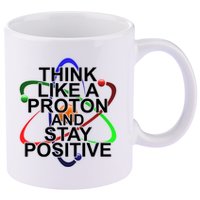 Think Like A Proton And Stay Positive Science 11oz C Handle Ceramic Mug