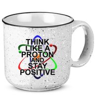 Think Like A Proton And Stay Positive Science 15oz Campfire Ceramic Mug