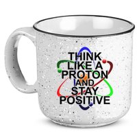 Think Like A Proton And Stay Positive Science 15oz Campfire Ceramic Mug