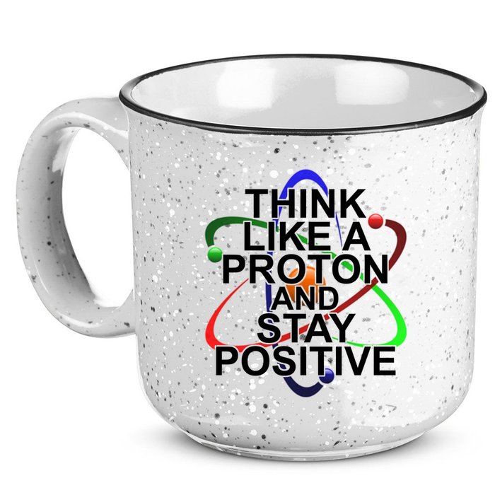 Think Like A Proton And Stay Positive Science 15oz Campfire Ceramic Mug