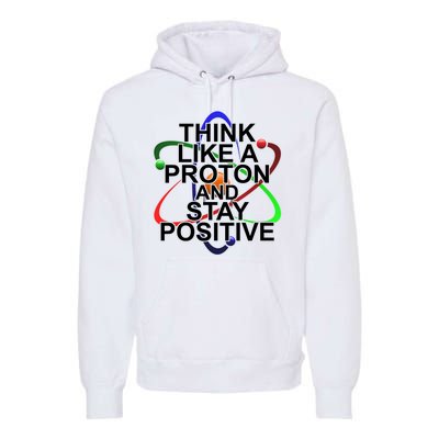 Think Like A Proton And Stay Positive Science Premium Hoodie