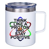 Think Like A Proton And Stay Positive Science 12oz Stainless Steel Coffee Mug