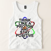 Think Like A Proton And Stay Positive Science Tank Top