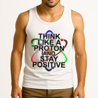 Think Like A Proton And Stay Positive Science Tank Top