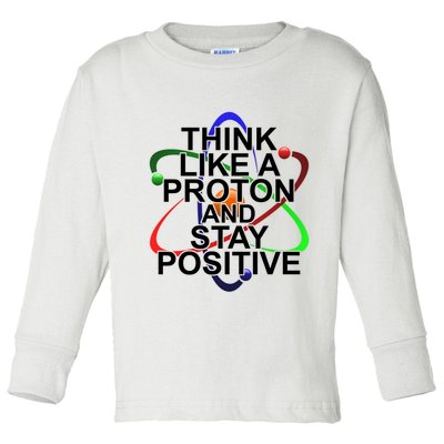 Think Like A Proton And Stay Positive Science Toddler Long Sleeve Shirt