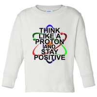 Think Like A Proton And Stay Positive Science Toddler Long Sleeve Shirt
