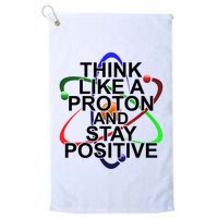 Think Like A Proton And Stay Positive Science Golf Towel
