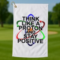 Think Like A Proton And Stay Positive Science Golf Towel