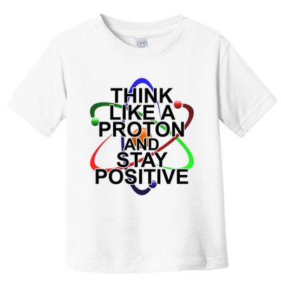 Think Like A Proton And Stay Positive Science Toddler T-Shirt