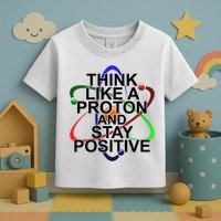 Think Like A Proton And Stay Positive Science Toddler T-Shirt