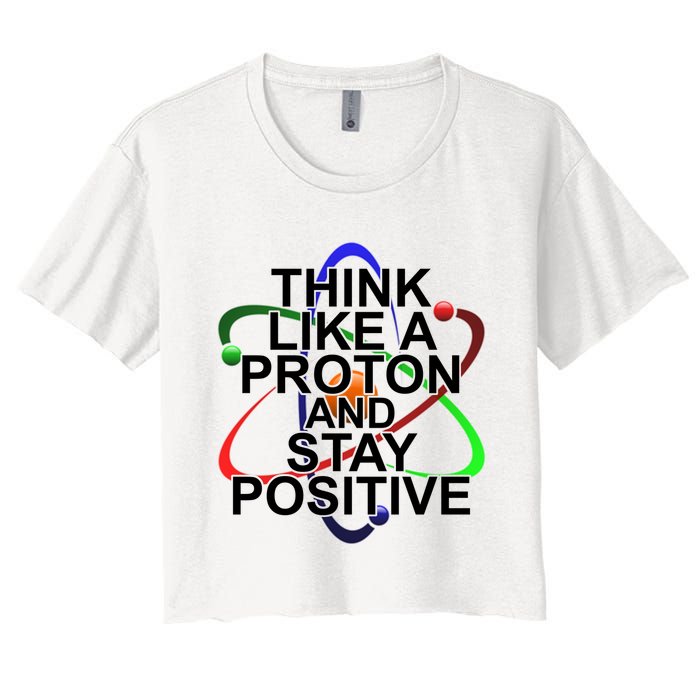 Think Like A Proton And Stay Positive Science Women's Crop Top Tee