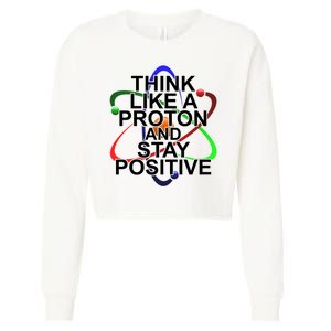 Think Like A Proton And Stay Positive Science Cropped Pullover Crew