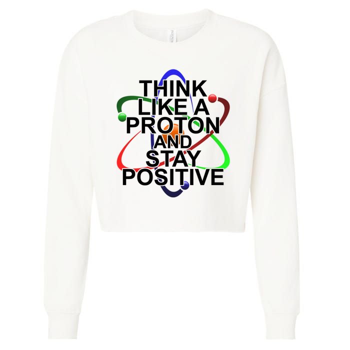 Think Like A Proton And Stay Positive Science Cropped Pullover Crew