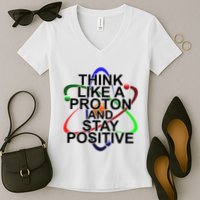 Think Like A Proton And Stay Positive Science Women's V-Neck T-Shirt