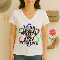 Think Like A Proton And Stay Positive Science Women's V-Neck T-Shirt