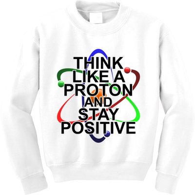Think Like A Proton And Stay Positive Science Kids Sweatshirt