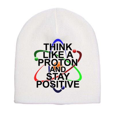 Think Like A Proton And Stay Positive Science Short Acrylic Beanie