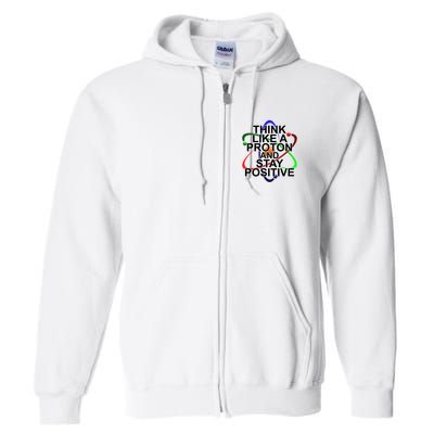 Think Like A Proton And Stay Positive Science Full Zip Hoodie