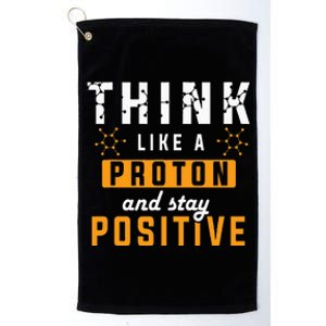 Think Like A Proton And Stay Positive Funny Nerd Chemistry Platinum Collection Golf Towel