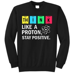 Think Like A Proton Stay Positive Funny Science Sweatshirt