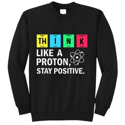 Think Like A Proton Stay Positive Funny Science Sweatshirt