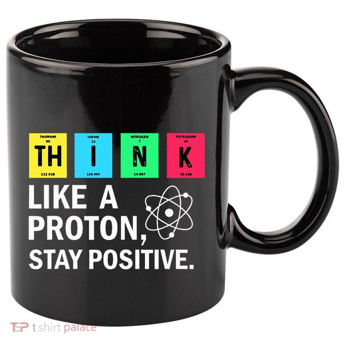 Think Like A Proton Stay Positive Funny Science 11oz C Handle Ceramic Mug