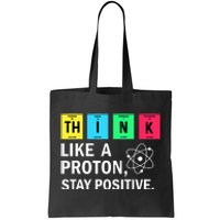 Think Like A Proton Stay Positive Funny Science Tote Bag