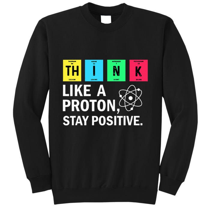 Think Like A Proton Stay Positive Funny Science Tall Sweatshirt
