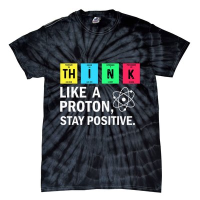 Think Like A Proton Stay Positive Funny Science Tie-Dye T-Shirt
