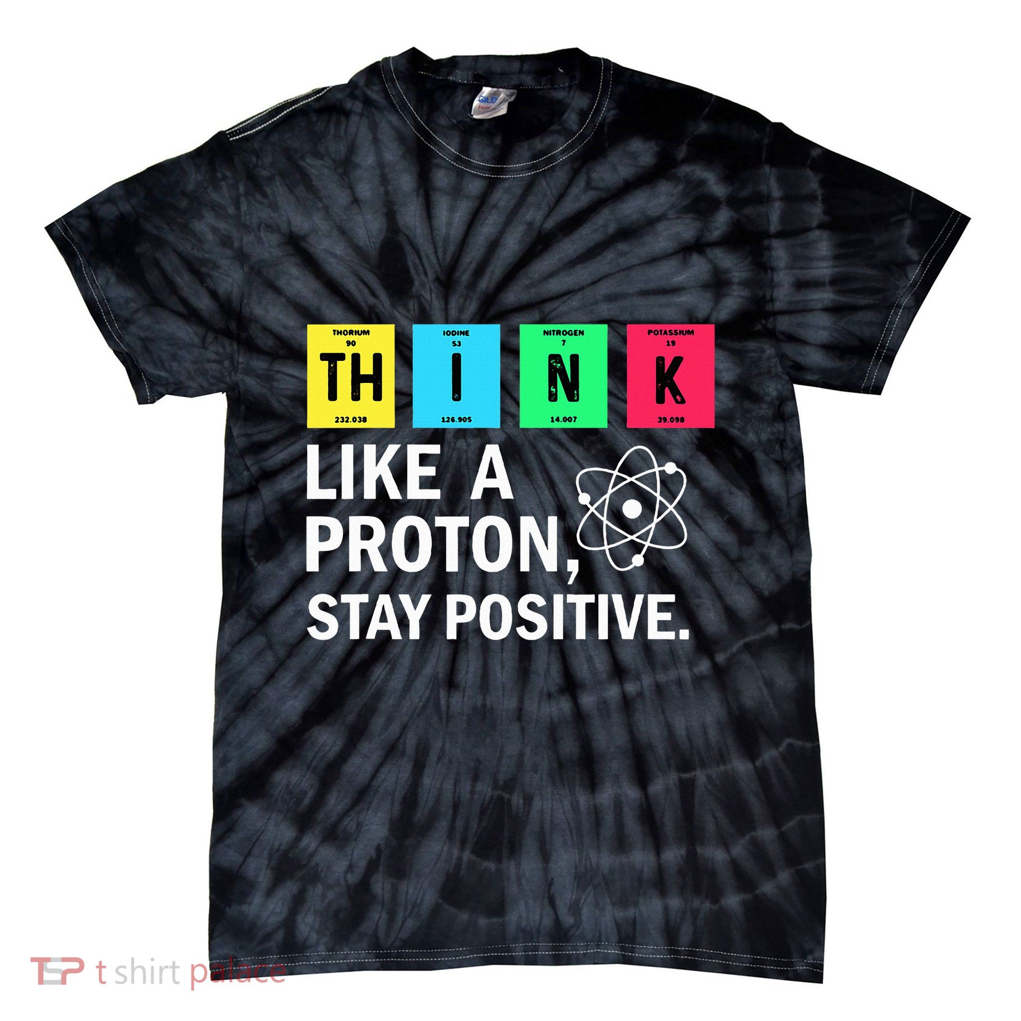 Think Like A Proton Stay Positive Funny Science Tie-Dye T-Shirt