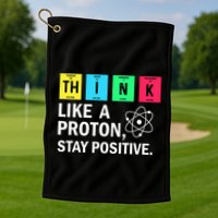 Think Like A Proton Stay Positive Funny Science Golf Towel