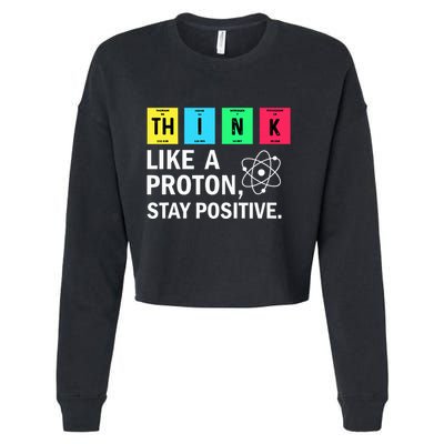 Think Like A Proton Stay Positive Funny Science Cropped Pullover Crew