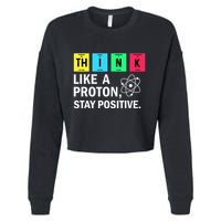 Think Like A Proton Stay Positive Funny Science Cropped Pullover Crew