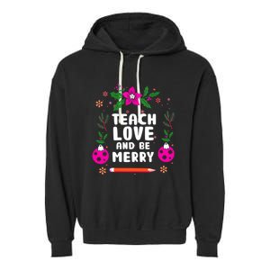 Teach Love And Be One Merry Teacher Christmas Meaningful Gift Garment-Dyed Fleece Hoodie