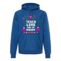 Teach Love And Be One Merry Teacher Christmas Meaningful Gift Premium Hoodie